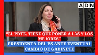 Presidenta del PS ante eventual cambio de gabinete “El Pdte tiene que poner a las y los mejores” [upl. by Barny]