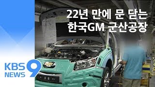 GM 군산공장 역사 속으로…22년 만에 폐쇄  KBS뉴스News [upl. by Dusa]