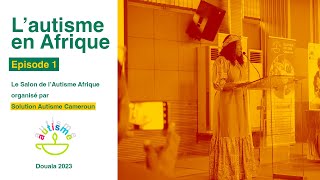 Lautisme en Afrique  Épisode 1  Salon de lAutisme Afrique Douala 2023 [upl. by Atsejam]