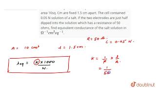 In a conductivity cell the two platinum electrodes each of area 10sq Cm are fixed 15 cm apart [upl. by Goren810]