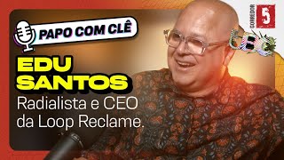 Edu Santos  Radialista e CEO da Loop Reclame  Papo com Clê [upl. by Merralee855]