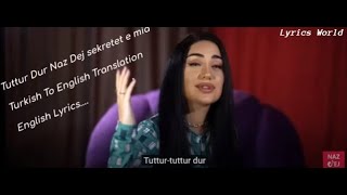 Naz Dej Tuttur Dur Turkish to English translation Naz Dej sekretet e mia Trend Tiktok Song [upl. by Tonkin]