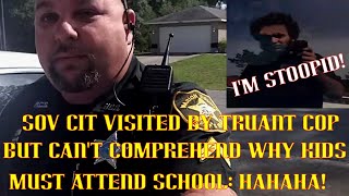 SOV CIT Visited by Truant Cop amp Cant Comprehend Kids Must be in School HAHAHA [upl. by Nylrehs99]