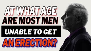 At what age are most men unable to get an erection [upl. by Onra354]