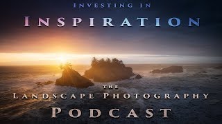 Investing in Inspiration  Landscape Photography Podcast  EP 21 [upl. by Alyt906]