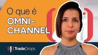 O que é Omnichannel Conheça a estratégia TradeDrops 7 [upl. by Lipski]