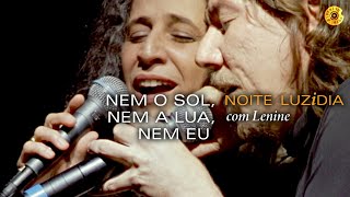 Maria Bethânia  quotNem o Sol Nem a lua Nem euquot com Lenine  Noite Luzidia Ao Vivo [upl. by Nerrag]