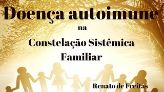 Doença autoimune na Constelação Sistêmica Familiar [upl. by Anialram112]