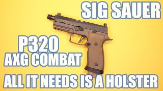 SIG SAUER P320 AXG COMBATALL IT NEEDS IS A HOLSTER [upl. by Selin]