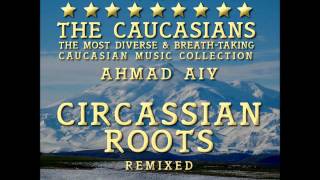 Ahmad Ai  The Caucasians  Circassian Roots Remixed [upl. by Sexela567]