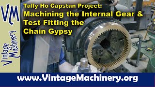 Tally Ho Capstan Project Machining the Internal Gear and Test Fitting the Chain Gypsy [upl. by Asiat]