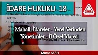 İDARE HUKUKU 18  Mahalli İdareler  Yerel Yerinden Yönetimler  İl Özel İdaresi  Murat AKSEL [upl. by Ado613]