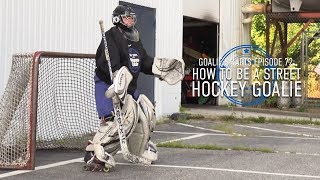 How to Be a Street Hockey Goalie  Goalie Smarts Ep 72 [upl. by Edythe899]