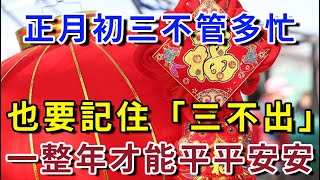 切記正月初三不管多忙，也要記住「三不出」！一整年才能平平安安，可惜90的人都不知道，再忙也要看看｜平安是福 [upl. by Lamont]