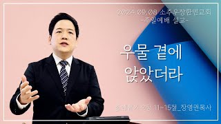 24년 09월 08일 소주우장한인교회 주일설교 quot우물 곁에 앉았더라quot 출애굽기 2장 1115절 [upl. by Einotna328]