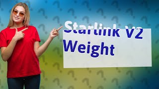 How much does a Starlink V2 satellite weigh [upl. by Lightman]