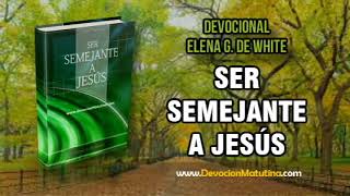 11 de agosto  Ser Semejante a Jesús  Elena G de White  El poder de Dios [upl. by Leilah]