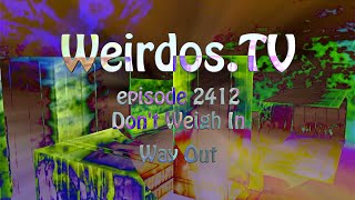 WeirdosTV episode 2412  Dont Weigh In Way Out [upl. by Ensoll]