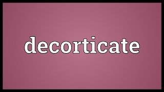 Decorticate Meaning [upl. by Ahsiekam]