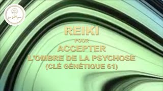 SESSION DE REIKI POUR ACCEPTER L’OMBRE DE LA PSYCHOSE CLÉ GÉNÉTIQUE 61 [upl. by Chilt]