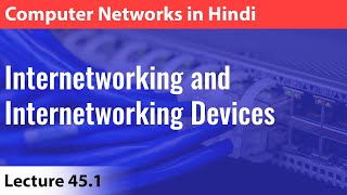 Lecture 451 Internetworking and Internetworking Devices  Computer Networks [upl. by Aklim]