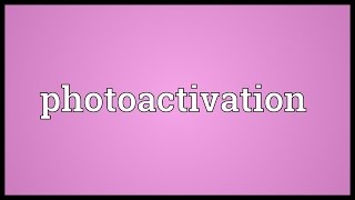 Photoactivation Meaning [upl. by Nilde]