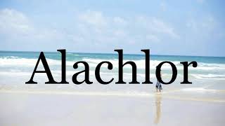 How To Pronounce Alachlor🌈🌈🌈🌈🌈🌈Pronunciation Of Alachlor [upl. by Rhianna524]