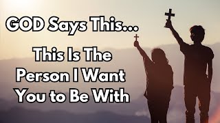 The Kind of Person God Wants You to Be With  God Says This [upl. by Myrtie]