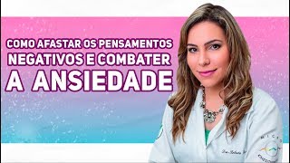 Como Afastar os Pensamentos Negativos e Combater a Ansiedade [upl. by Raknahs]