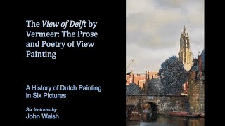 Lecture 6 Johannes Vermeer’s View of Delft The Prose and Poetry of View Painting [upl. by Anirod711]