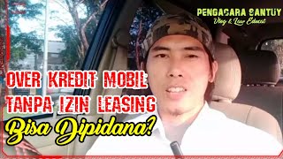 Benarkah Over Kredit Mobil Tanpa Izin Leasing Bisa Dipidana Penjara [upl. by Atilem]