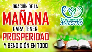 ORACIÓN DE LA MAÑANA PARA TENER PROSPERIDAD Y BENDICION EN ESTE DIA [upl. by Rosdniw]