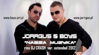 JORRGUS amp BOYS  NASZA MUZYKA Rmx Dj CRASH wer Extended 2012 [upl. by Namijneb470]