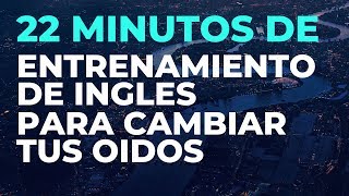 22 Minutos de ENTRENAMIENTO de INGLES Para Cambiar tus Oídos [upl. by Araed]