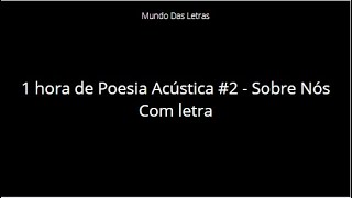 1 hora de Poesia Acústica 2  Sobre Nós Com letra ‹ ♫ Mundo Das Letras ♫ › [upl. by Estas]