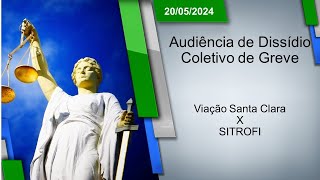 Audiência de Dissídio Coletivo de Greve  Viação Santa Clara x SITROFI 20052024  16h00 [upl. by Ledah]