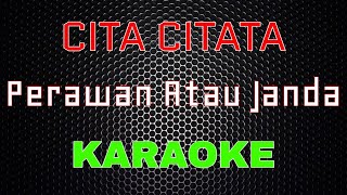 Cita Citata  Perawan Atau Janda Karaoke  LMusical [upl. by Esoryram956]