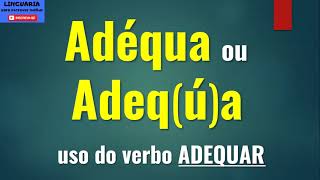 ADÉQUA ou ADEQUA uso do verbo ADEQUAR verbo defectivo [upl. by Esej]