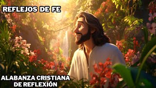 Reflejos de Fe  Alabanza Cristiana de Reflexión 🙏 [upl. by Lleynad]