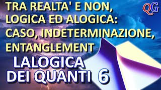 Tra realtà e non logica ed alogica nonlocalità indeterminazione caso entanglement  ALOGQ 6 [upl. by Amek817]