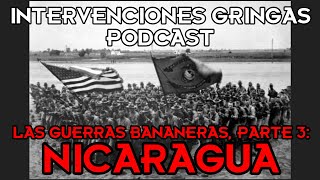 GUERRAS BANANERAS PARTE 3 Nicaragua Intervenciones Gringas Podcast [upl. by Joacima]