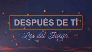 Los del Fuego  Despues de ti │ Video Lyric 2021 [upl. by Hnirt]