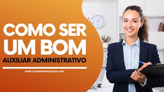 Como Ser um Bom Auxiliar Administrativo  Portal Jovem Empreendedor [upl. by Shirleen778]