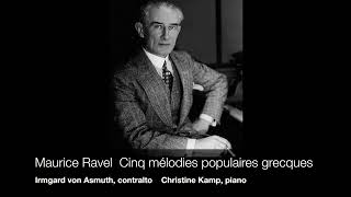 Ravel Cinq mélodies populaires grecques  Irmgard von Asmuth contralto  Christine Kamp piano [upl. by Daus679]