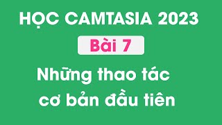 Hướng dẫn sử dụng Camtasia 2023  Bài 7  Những thao tác cắt ghép cơ bản đầu tiên [upl. by Needan910]