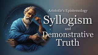 Syllogism and Demonstrative Truth  Aristotles Epistemology Episode 2 [upl. by Haimaj]