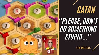 CATAN  “Please Don’t do Something Stupid”  Game 334 [upl. by Arannahs]