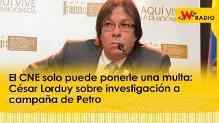 El CNE solo puede ponerle una multa César Lorduy sobre investigación a campaña de Petro  La W [upl. by Aseena]