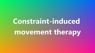 Constraintinduced movement therapy  Medical Meaning and Pronunciation [upl. by Eicnahc]