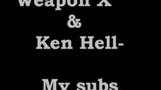 My Subs  Weapon X amp Ken Hell [upl. by Colis70]